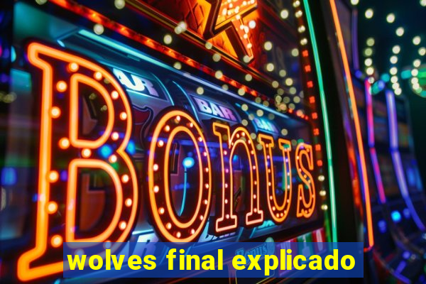 wolves final explicado